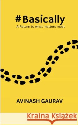 #Basically A Return to what matters most Avinash Gaurav 9789373143538