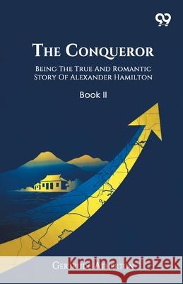 The Conqueror Being The True And Romantic Story Of Alexander Hamilton Book II Gertrude Franklin Horn Atherton 9789373400310