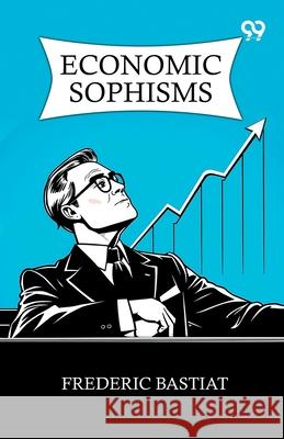 Economic Sophisms Frederic Bastiat 9789373401706 Double 9 Books