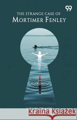 The Strange Case Of Mortimer Fenley Louis Tracy 9789373401829