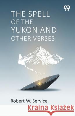 The Spell Of The Yukon And Other Verses Robert W. Service 9789373401959 Double 9 Books