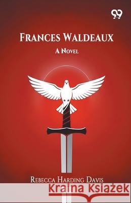 Frances Waldeaux A Novel Rebecca Harding Davis 9789373402376