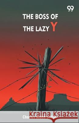 The Boss Of The Lazy Y Charles Alden Seltzer 9789373402789 Double 9 Books