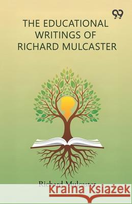 The Educational Writings Of Richard Mulcaster Richard Mulcaster 9789373403410 Double 9 Books