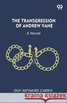 The Transgression Of Andrew Vane A Novel Guy Wetmore Carryl 9789373404004