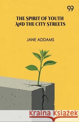 The Spirit Of Youth And The City Streets Jane Addams 9789373406077 Double 9 Books