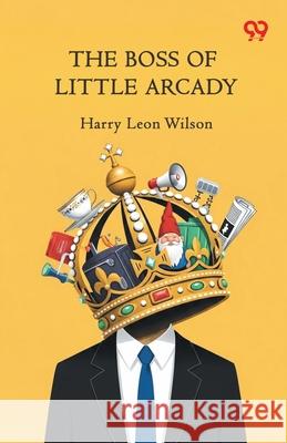 The Boss Of Little Arcady Harry Leon Wilson 9789373407234 Double 9 Books