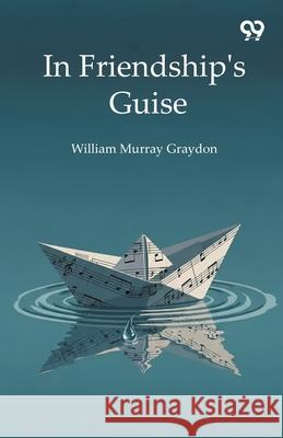 In Friendship's Guise William Murray Graydon 9789373407463