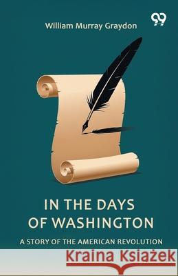 In The Days Of Washington A Story Of The American Revolution William Murray Graydon 9789373408736 Double 9 Books