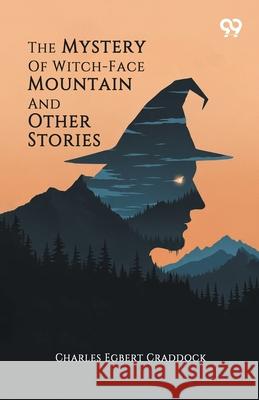 The Mystery Of Witch-Face Mountain And Other Stories Charles Egbert Craddock 9789373409436