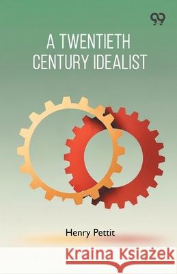 A Twentieth Century Idealist Henry Pettit 9789373409498
