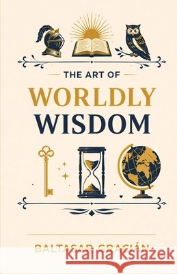 The Art of Worldly Wisdom Baltasar Gracian 9789373499680