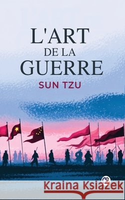 L'Art de la Guerre Sun Tzu 9789373685717 Golden Bookmark Publishing