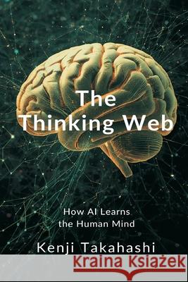 The Thinking Web: How AI Learns the Human Mind Kenji Takahashi 9789374120743 Mindful Pages