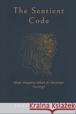 The Sentient Code: What Happens When AI Develops Feelings Jonathan Mercer 9789374120989 Mindful Pages