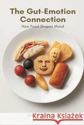 The Gut-Emotion Connection: How Food Shapes Mood Aisha Rahman 9789374121504