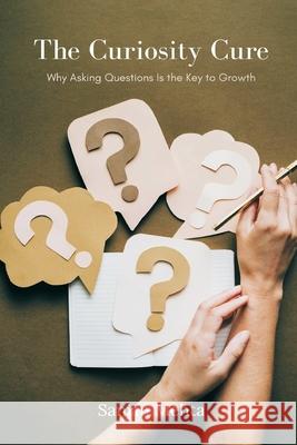 The Curiosity Cure: Why Asking Questions Is the Key to Growth Sanjan Mehta 9789374121672 Mindful Pages