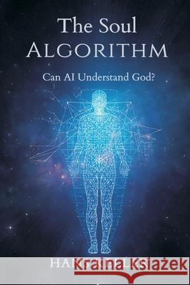 The Soul Algorithm: Can AI Understand God? Hans Keller 9789374124666 Mindful Pages