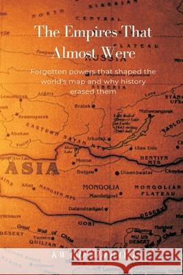The Empires That Almost Were: Forgotten powers that shaped the world's map and why history erased them Kwame Adebayo 9789374127537 Mindful Pages