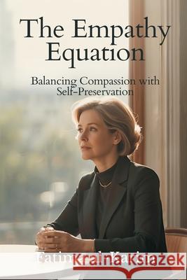 The Empathy Equation: Balancing Compassion with Self-Preservation Fatima Al-Karim 9789374127803 Mindful Pages