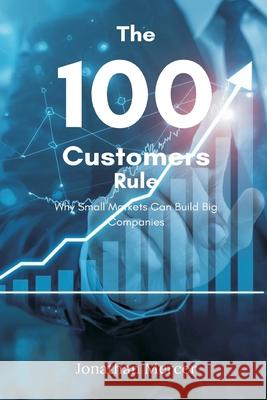 The 100 Customers Rule: Why Small Markets Can Build Big Companies Jonathan Mercer 9789374128497 Mindful Pages