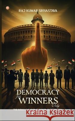 Democracy for Winners Only: The Indian Paradox of Power, Participation, and Exclusion Raj Kumar Srivastava 9789374261361 Orangebooks Publication