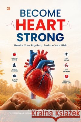 Become Heart Strong: Rewire Your Rhythm . Reduce Your Risk Avinash Inamdar Sanjivani Inamdar Sonali Inamdar-Parchure 9789374263549
