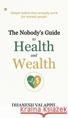 The Nobody's Guide to Health and Wealth Dhanesh Valappil 9789374266656 Orangebooks Publication