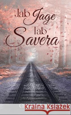 Jab Jage Tab Savera Chayan Ghosh 9789374267714 Orangebooks Publication