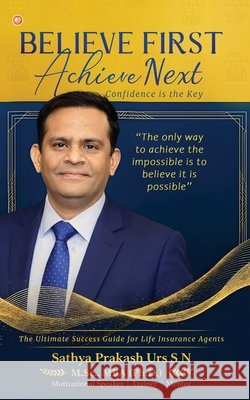Believe First Achieve Next: Confidence is the Key Sathya Prakash Urs S. N. 9789374269732