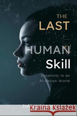 The Last Human Skill: Creativity in an AI-Driven World Julien Noore 9789374590287 Mindful Pages