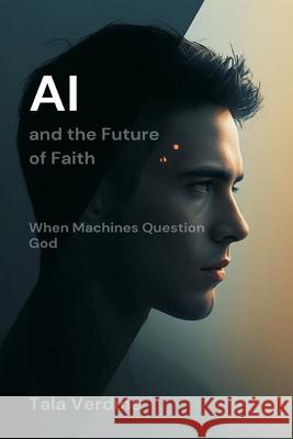 AI and the Future of Faith: When Machines Question God Tala Verdine 9789374592366 Mindful Pages