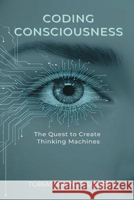 Coding Consciousness: The Quest to Create Thinking Machines Tobias Arendt-Lowe 9789374594209 Mindful Pages