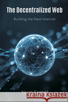 The Decentralized Web: Building the Next Internet Navin Sarkhel 9789374597200 Mindful Pages
