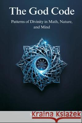The God Code: Patterns of Divinity in Math, Nature, and Mind Nilo? Dravan 9789374597972 Mindful Pages