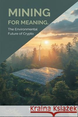 Mining for Meaning: The Environmental Future of Crypto Tarek Omraneh 9789374599358