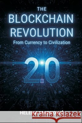 The Blockchain Revolution 2.0: From Currency to Civilization Helena Markovic 9789374599969 Mindful Pages