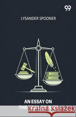 An Essay On The Trial By Jury Lysander Spooner 9789374830154