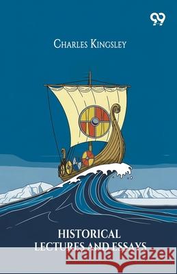 Historical Lectures And Essays Charles Kingsley 9789374831014 Double 9 Books