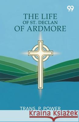 The Life Of St. Declan Of Ardmore Trans P. Power 9789374832264