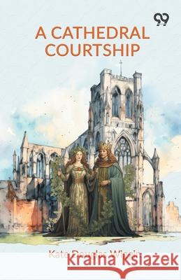 A Cathedral Courtship Kate Douglas Wiggin 9789374832349 Double 9 Books