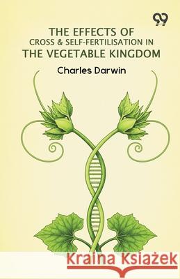 The Effects Of Cross & Self-Fertilisation In The Vegetable Kingdom Charles Darwin 9789374833421 Double 9 Books