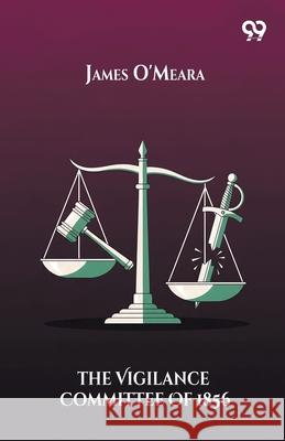 The Vigilance Committee Of 1856 James O'Meara 9789374833438 Double 9 Books