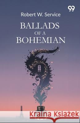 Ballads Of A Bohemian Robert W. Service 9789374833575 Double 9 Books