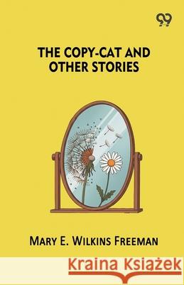 The Copy-Cat And Other Stories Mary Eleanor Wilkins Freeman 9789374834206
