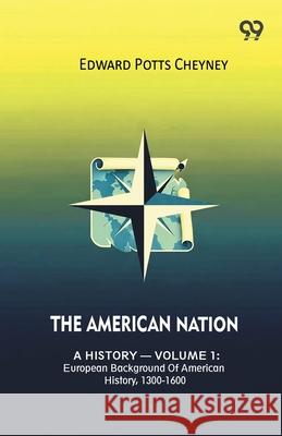 The American Nation A History - Volume 1: European Background Of American History, 1300-1600 Edward Potts Cheyney 9789374834435 Double 9 Books