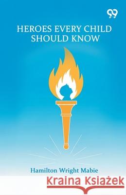 Heroes Every Child Should Know Hamilton Wright Mabie 9789374835296 Double 9 Books