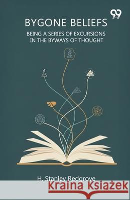 Bygone Beliefs Being A Series Of Excursions In The Byways Of Thought H. Stanley Redgrove 9789374835371 Double 9 Books