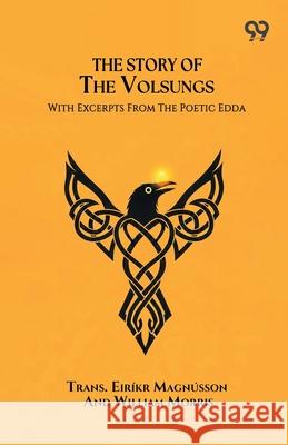 The Story Of The Volsungs With Excerpts From The Poetic Edda Trans Eirikr Morris Wil Magnusson 9789374835913