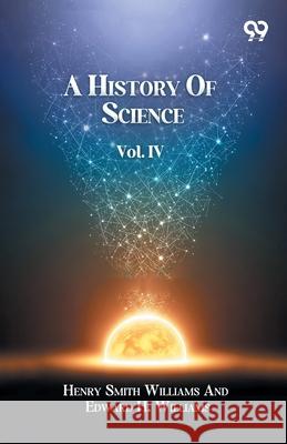 A History Of Science Volume IV Henry Smith Williams Edwa Williams 9789374835944